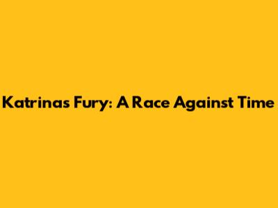 Katrina's Fury: A Race Against Time