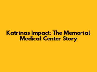 Katrina's Impact: The Memorial Medical Center Story