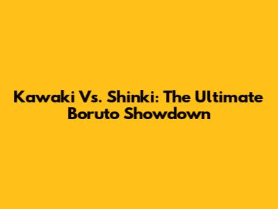 Kawaki Vs. Shinki: The Ultimate Boruto Showdown