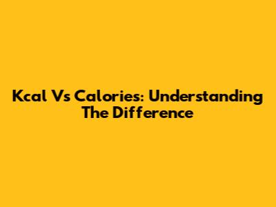 Kcal Vs Calories: Understanding The Difference