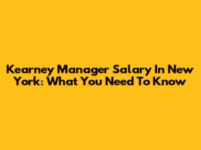 Kearney Manager Salary In New York: What You Need To Know