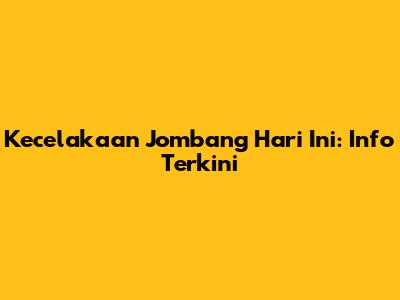 Kecelakaan Jombang Hari Ini: Info Terkini