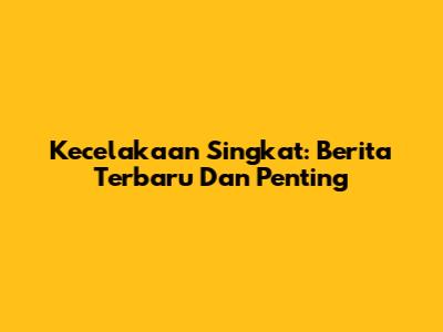 Kecelakaan Singkat: Berita Terbaru Dan Penting