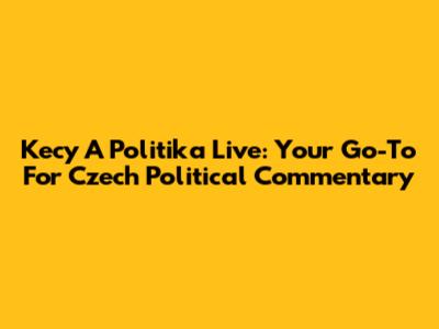 Kecy A Politika Live: Your Go-To For Czech Political Commentary