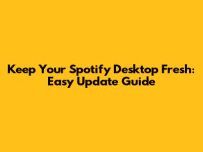 Keep Your Spotify Desktop Fresh: Easy Update Guide