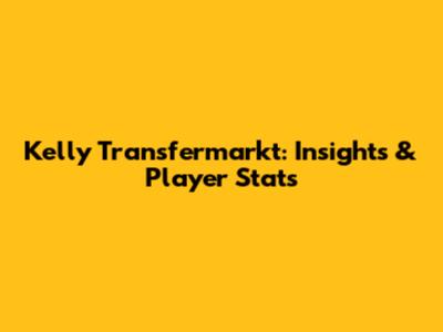 Kelly Transfermarkt: Insights & Player Stats