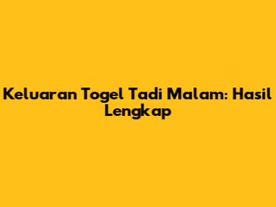 Keluaran Togel Tadi Malam: Hasil Lengkap