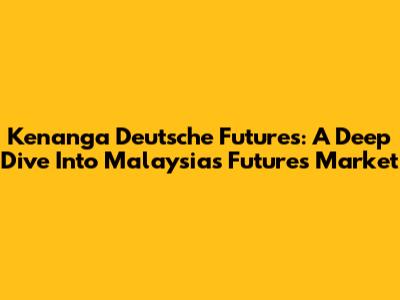 Kenanga Deutsche Futures: A Deep Dive Into Malaysia's Futures Market