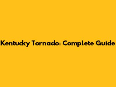 Kentucky Tornado: Complete Guide