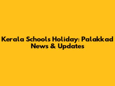 Kerala Schools Holiday: Palakkad News & Updates