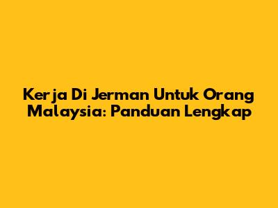 Kerja Di Jerman Untuk Orang Malaysia: Panduan Lengkap