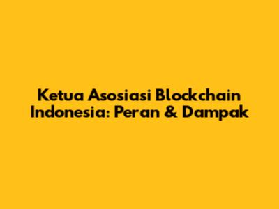 Ketua Asosiasi Blockchain Indonesia: Peran & Dampak