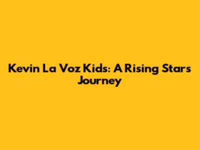 Kevin La Voz Kids: A Rising Star's Journey