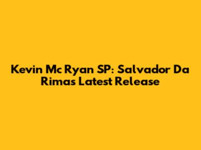 Kevin Mc Ryan SP: Salvador Da Rima's Latest Release