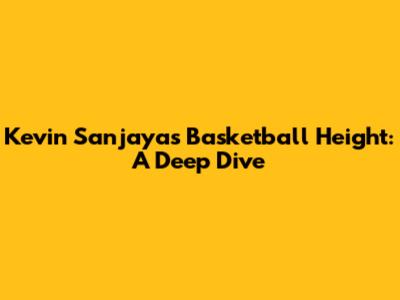 Kevin Sanjaya's Basketball Height: A Deep Dive