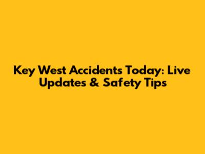 Key West Accidents Today: Live Updates & Safety Tips