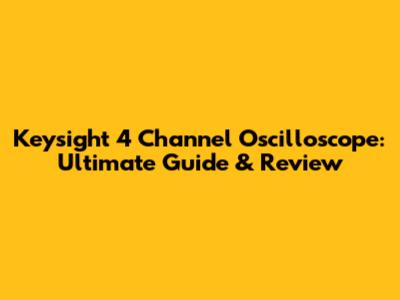 Keysight 4 Channel Oscilloscope: Ultimate Guide & Review