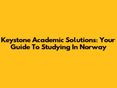 Keystone Academic Solutions: Your Guide To Studying In Norway
