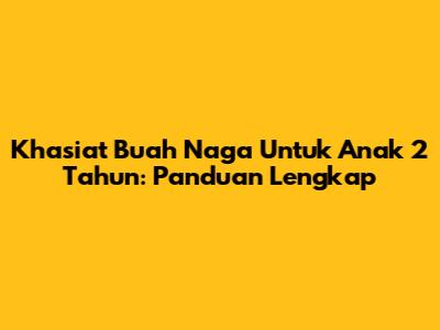 Khasiat Buah Naga Untuk Anak 2 Tahun: Panduan Lengkap