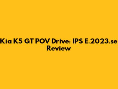 Kia K5 GT POV Drive: IPS E.2023.se Review