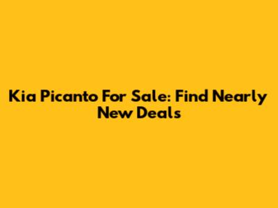 Kia Picanto For Sale: Find Nearly New Deals