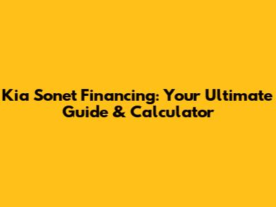 Kia Sonet Financing: Your Ultimate Guide & Calculator