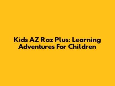 Kids AZ Raz Plus: Learning Adventures For Children