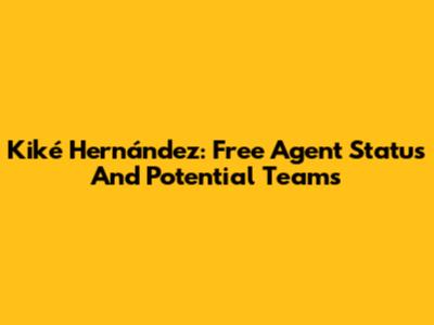 Kiké Hernández: Free Agent Status And Potential Teams