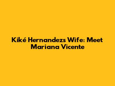 Kiké Hernandez's Wife: Meet Mariana Vicente