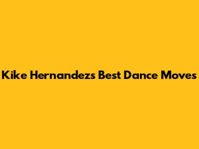 Kike Hernandez's Best Dance Moves