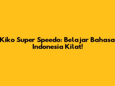 Kiko Super Speedo: Belajar Bahasa Indonesia Kilat!