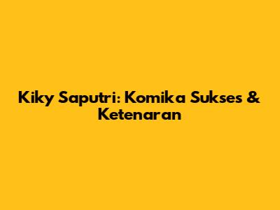 Kiky Saputri: Komika
Sukses & Ketenaran