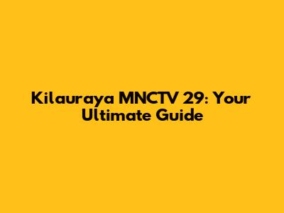 Kilauraya MNCTV 29: Your Ultimate Guide