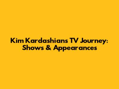 Kim Kardashian's TV Journey: Shows & Appearances