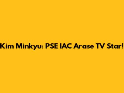 Kim Minkyu: PSE IAC Arase TV Star!