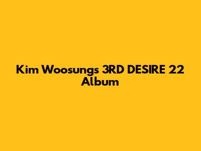 Kim Woosung's "3RD DESIRE '22" Album