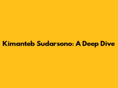 Kimanteb Sudarsono: A Deep Dive