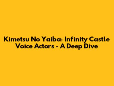 Kimetsu No Yaiba: Infinity Castle Voice Actors - A Deep Dive