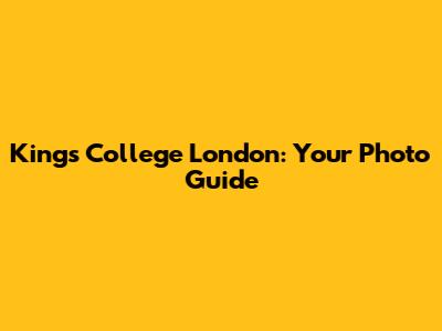 King's College London: Your Photo Guide