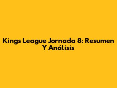 King's League Jornada 8: Resumen Y Análisis