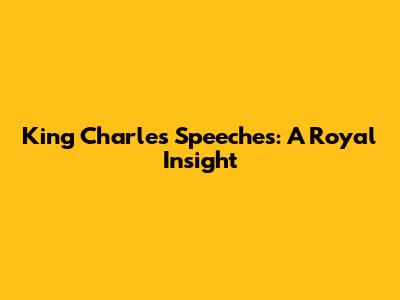 King Charles' Speeches: A Royal Insight