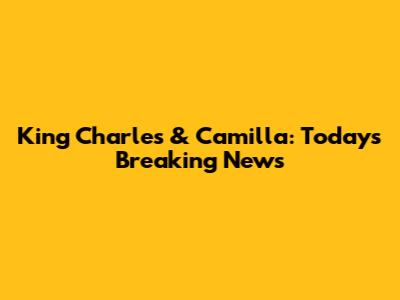 King Charles & Camilla: Today's Breaking News