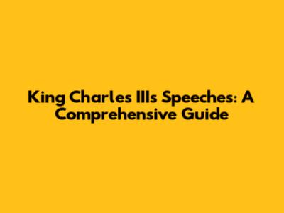 King Charles III's Speeches: A Comprehensive Guide