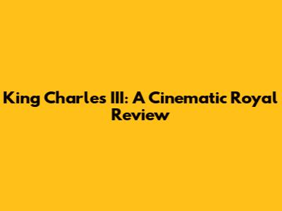 King Charles III: A Cinematic Royal Review