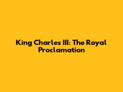 King Charles III: The Royal Proclamation