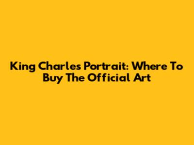 King Charles Portrait: Where To Buy The Official Art