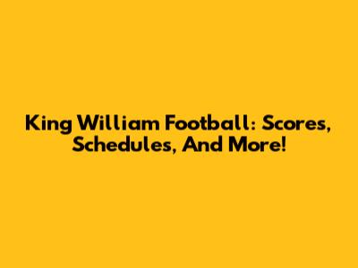 King William Football: Scores, Schedules, And More!