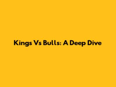 Kings Vs Bulls: A Deep Dive