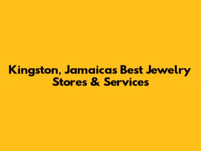 Kingston, Jamaica's Best Jewelry Stores & Services