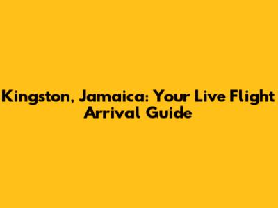 Kingston, Jamaica: Your Live Flight Arrival Guide